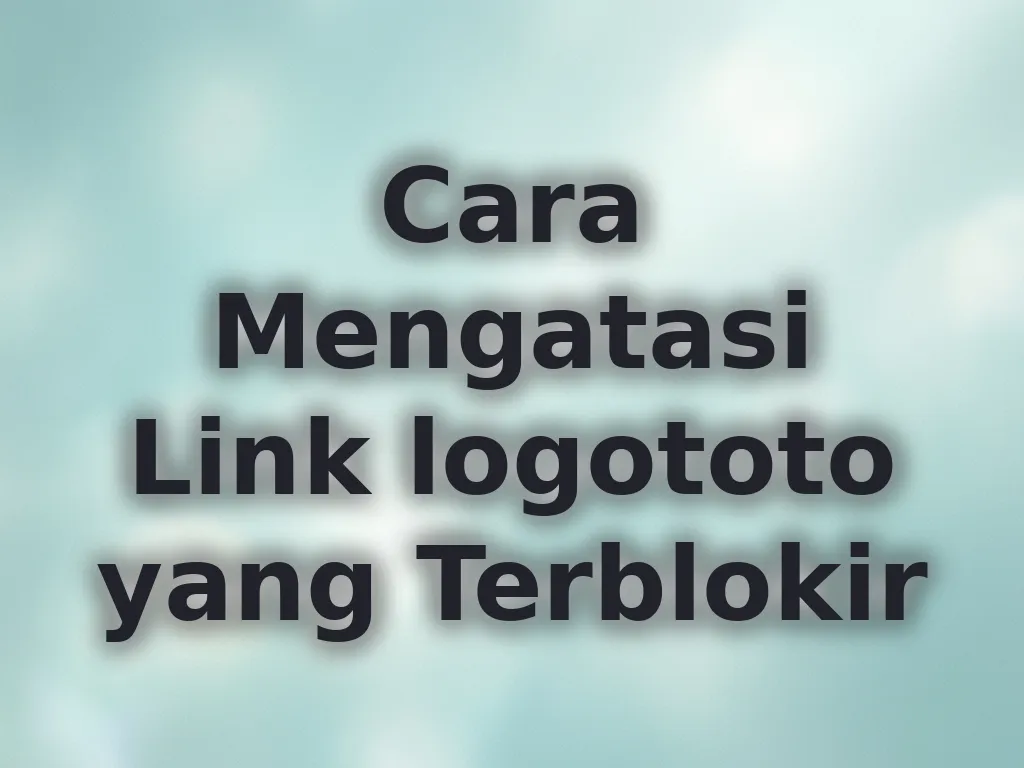Cara Mengatasi Link logototo yang Terblokir